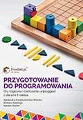 Przygotowanie do programowania. Gry logiczne i ćwiczenia unplugged z darami Froebla 